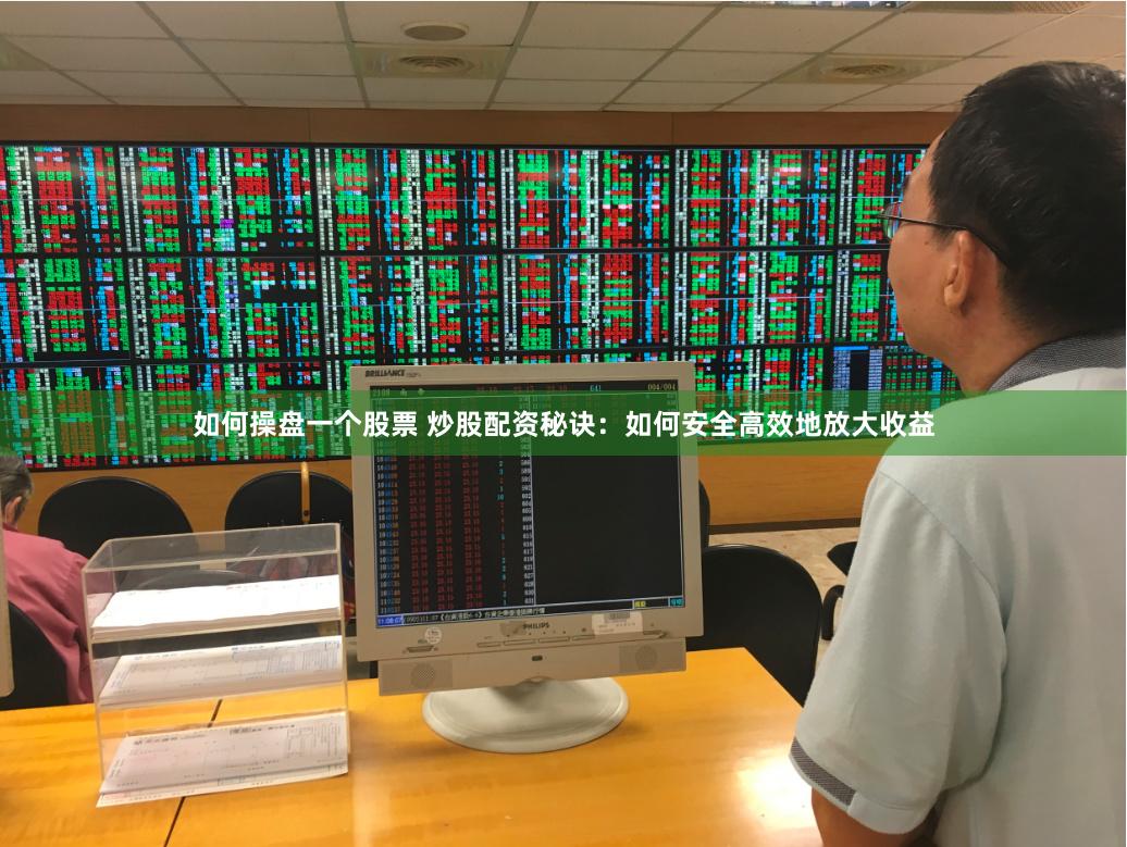 如何操盘一个股票 炒股配资秘诀：如何安全高效地放大收益