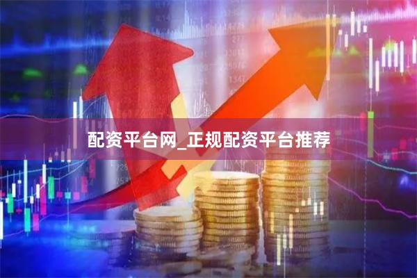 配资平台网_正规配资平台推荐
